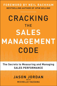Jason Jordan & Jason Jordan & Michelle Vazzana & Michelle Vazzana [Jordan, Jason] — Cracking the Sales Management Code: The Secrets to Measuring and Managing Sales Performance