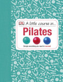 Anya Hayes; DK — A Little Course in Pilates : Simply Everything You Need to Succeed