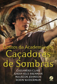 Cassandra Clare & Sarah Rees Brennan & Maureen Johnson & Robin Wasserman — Contos da academia dos caçadores de sombras