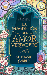 Stephanie Garber — La maldición del amor verdadero