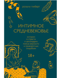 Розали Гилберт — Интимное средневековье. Истории о страсти и целомудрии, поясах верности и приворотных снадобьях