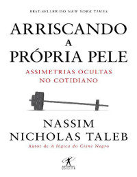 Nassim Nicholas Taleb [Taleb, Nassim Nicholas] — Arriscando a Própria Pele