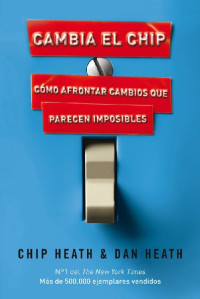 Chip Heath & Dan Heath [Heath, Chip & Heath, Dan] — Cambia el chip
