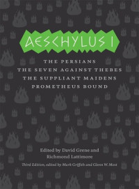 Aeschylus, Glenn W. Most, Mark Griffith, David Grene, Richmond Lattimore, Seth Benardete — Aeschylus I: The Persians, The Seven Against Thebes, The Suppliant Maidens, Prometheus Bound (The Complete Greek Tragedies)