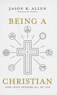 Jason K. Allen [Allen, Jason K.] — Being a Christian