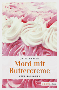 Mehler, Jutta [Mehler, Jutta] — Mord mit Buttercreme