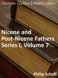 Philip Schaff [Schaff, Philip] — Nicene and Post-Nicene Fathers Series 1, Volume 7 - Enhanced Version