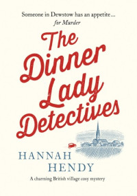 Hannah Hendy — The Dinner Lady Detectives (Dinner Lady Detectives 1)