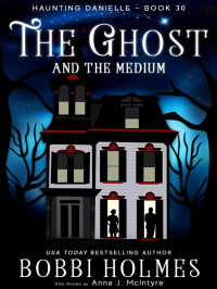 Bobbi Holmes, Anna J. McIntyre — The Ghost and the Medium (Haunting Danielle Series #30)