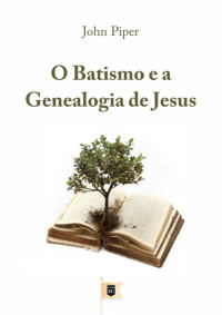 William Teixeira — O Batismo e a Genealogia de Jesus, por John Piper