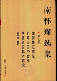 南怀瑾 — 南怀瑾选集07·第七卷·如何修证佛法，药师经的济世观，学佛者的基本信念