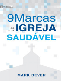 Mark Dever — Nove Marcas de uma Igreja Saudável