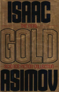 Isaac Asimov [Asimov, Isaac] — Gold: The Final Science Fiction Collection