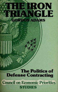Adams, Gordon, 1941- — The politics of defense contracting : the Iron Triangle