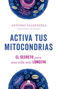 Antonio Valenzuela — Activa tus mitocondrias: El secreto para una vida más longeva