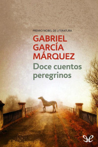 Gabriel García Márquez [García Márquez, Gabriel] — Doce cuentos peregrinos