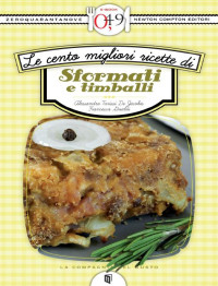 Alessandra Tarissi De Jacobis - Francesca Gualdi [Gualdi, Alessandra Tarissi De Jacobis - Francesca] — Le cento migliori ricette di sformati e timballi