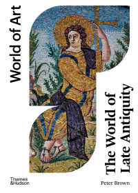 Peter Brown — World of Art: The World of Late Antiquity (CE 150 - 750)