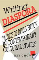 Rey Chow, Anne Firor Scott Prof of Literature in Trinity Clg of Arts/Sciences Rey Chow — Writing Diaspora : Tactics of Intervention in Contemporary Cultural Studies