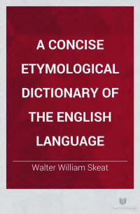 Walter William Skeat — A concise etymological dictionary of the English language