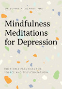 Sophie A. Lazarus, PhD — Mindfulness Meditations for Depression: 100 Simple Practices for Solace and Self-Compassion