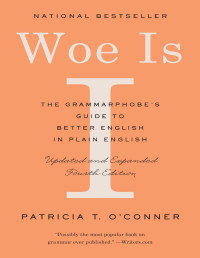 Patricia T. O'Conner — Woe Is I: The Grammarphobe's Guide to Better English in Plain English