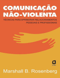 Marshall B. Rosenberg [Rosenberg, Marshall B.] — Comunicação Não-Violenta