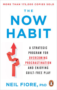 Neil Fiore — The Now Habit: A Strategic Program for Overcoming Procrastination and Enjoying Guilt-Free Play