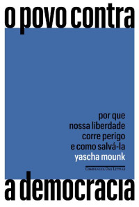 Yascha Mounk [Mounk, Yascha] — O povo contra a democracia