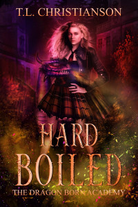 T.L. Christianson [Christianson, T.L.] — Hard Boiled: The Dragon Born Academy 3