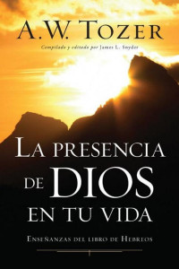 A. W. Tozer — La presencia de Dios en tu vida