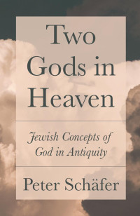 Peter Schäfer — Two Gods in Heaven: Jewish Concepts of God in Antiquity