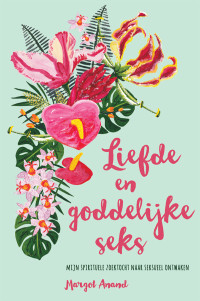 Margot Anand [Anand, Margot] — Liefde en goddelijke seks