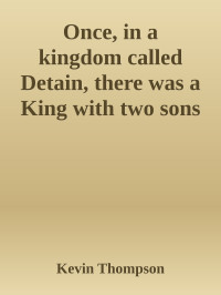 Kevin Thompson — Once, in a kingdom called Detain, there was a King with two sons