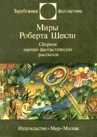 Роберт Шекли — Миры Роберта Шекли. Сборник научно-фантастических рассказов