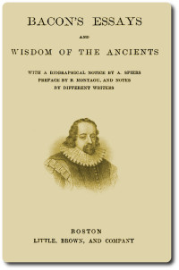 Francis Bacon [Bacon, Francis] — Bacon's Essays, and Wisdom of the Ancients