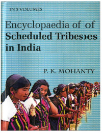 P.K. Mohanty — Encyclopedia of Scheduled tribes in India (in 5 vols)