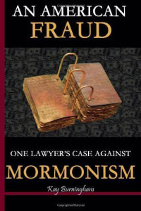 Kay Burningham [Burningham, Kay] — An American Fraud: One Lawyer's Case Against Mormonism