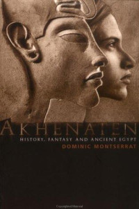 Dominic Montserrat [Montserrat, Dominic] — Akhenaten: History, Fantasy and Ancient Egypt