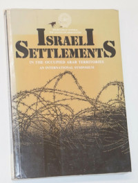 The International Symposium on Israeli Settlements in the Occupied Arab Territories - Washington  DC 1985 — The Israeli Settlements in the Occupied Arab Territories