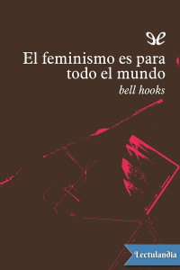 Bell Hooks — El Feminismo Es Para Todo El Mundo