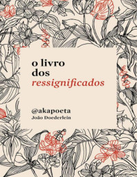 João Doederlein [Doederlein, João] — O livro dos ressignificados