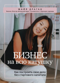 Майя Драган — Бизнес на всю катушку [Как построить свое дело без стартового капитала] [litres]