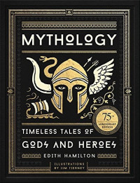 Edith Hamilton [Hamilton, Edith] — Mythology: Timeless Tales of Gods and Heroes