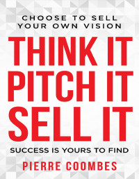 Coombes, Pierre — Think it. Pitch it. Sell it.: Choose to sell your own vision.