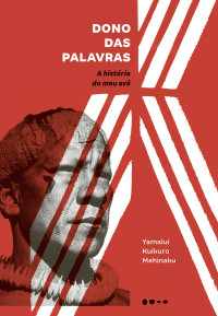 Yamaluí Kuikuro Mehinaku — Dono das palavras: a história do meu avô