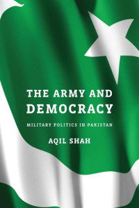 AQIL SHAH — The ARMY and DEMOCRACY MILITARY POLITICS IN PAKISTAN