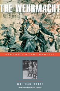 Wolfram Wette — The Wehrmacht: history, myth, reality