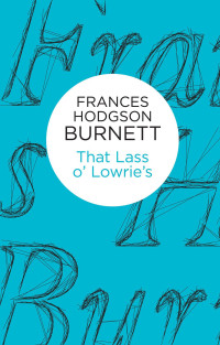 Frances Hodgson Burnett — That Lass o' Lowrie's