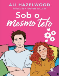 Ali Hazelwood — Sob o mesmo teto 